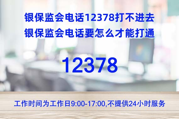 銀保監(jiān)會電話12378打不進去 銀保監(jiān)會電話要怎么才能打通